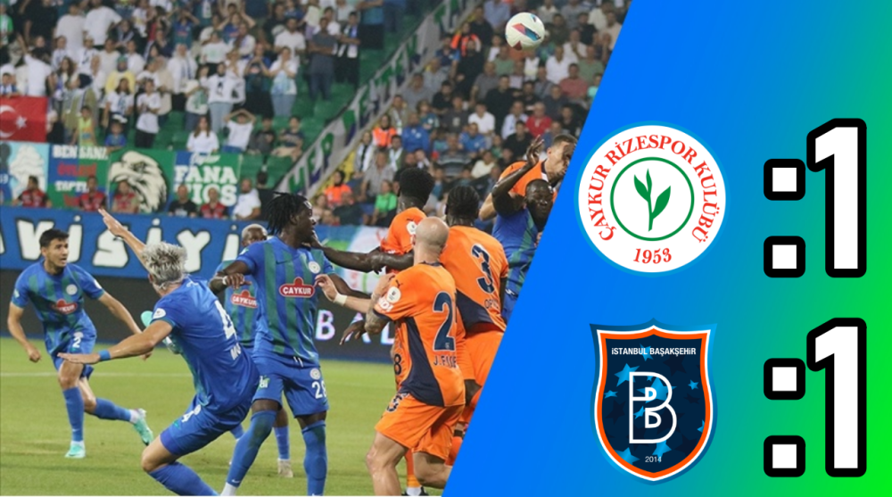 ÇAYKUR RİZESPOR İLE RAMS BAŞAKŞEHİR 1-1 BERABERE KALDI