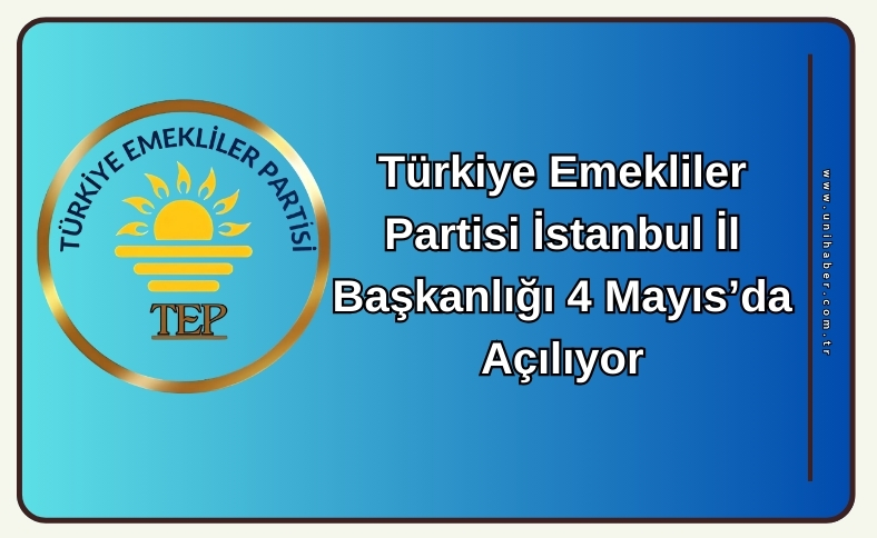TÜRKİYE EMEKLİLER PARTİSİ’NDEN İSTANBUL’DA TARİHİ ADIM: İL BAŞKANLIĞI AÇILIYOR