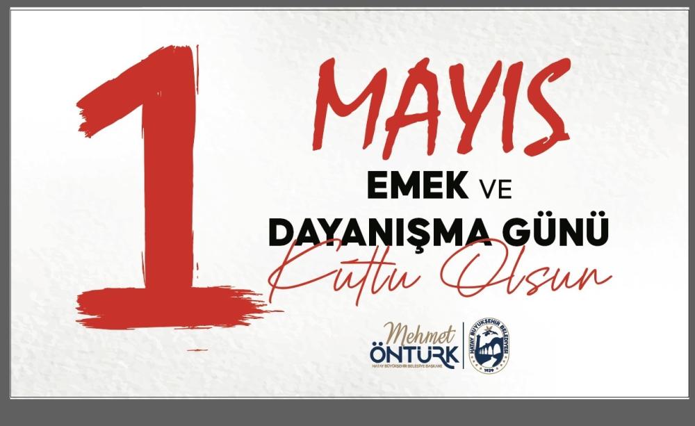 BAŞKAN ÖNTÜRK 1 MAYIS EMEK VE DAYANIŞMA GÜNÜ’NÜ KUTLADI
