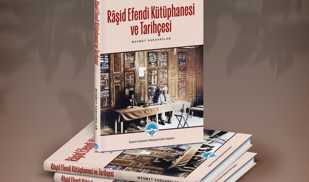 KAYSERİ BÜYÜKŞEHİR'DEN TARİHE IŞIK TUTAN ESER: RÂŞİD EFENDİ KÜTÜPHANESİ VE TARİHÇESİ