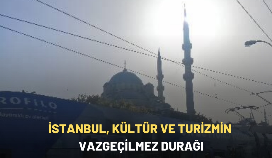 İstanbul Kültür ve Turizmin Vazgeçilmez Durağı